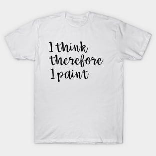 I think, therefore I paint T-Shirt